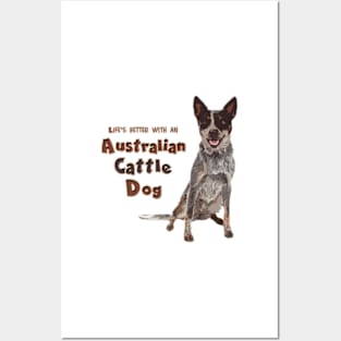 Life's Better With An Australian Cattle Dog! Especially for Cattle Dog Lovers! Posters and Art